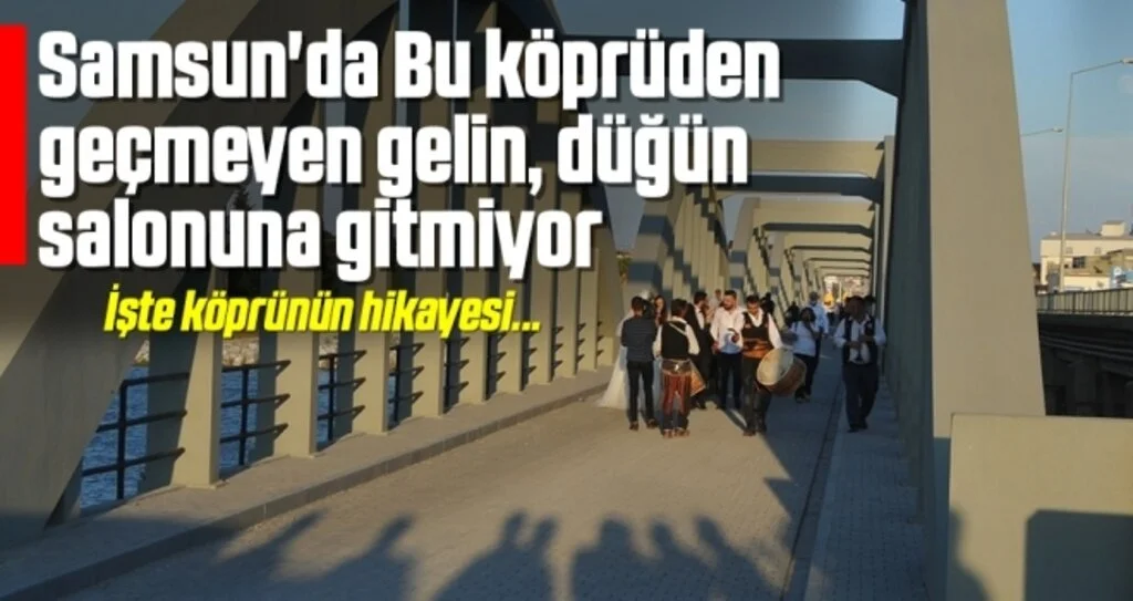 Samsun'da Bu köprüden geçmeyen gelin, düğün salonuna gitmiyor