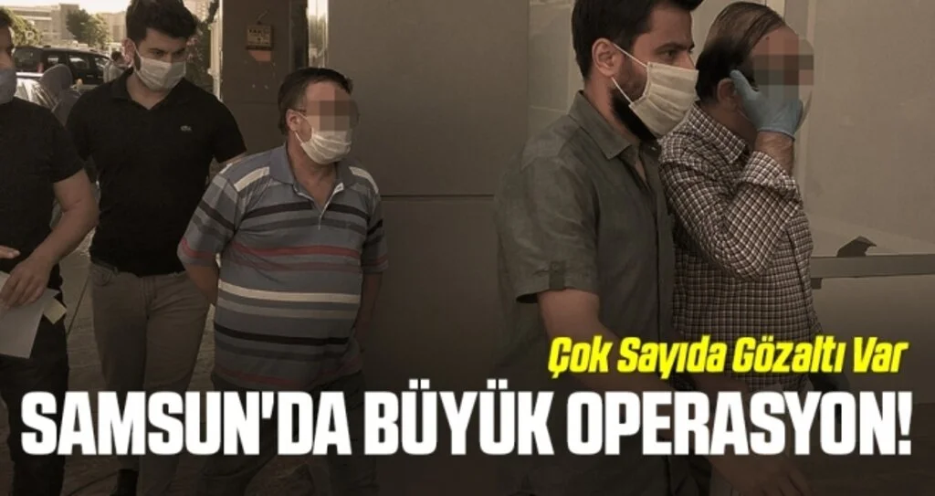Samsun'da Büyük Operasyon! Çok Sayıda Gözaltı Var