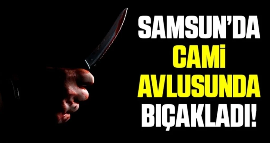 Samsun'da Cami Avlusunda Bıçakladı!