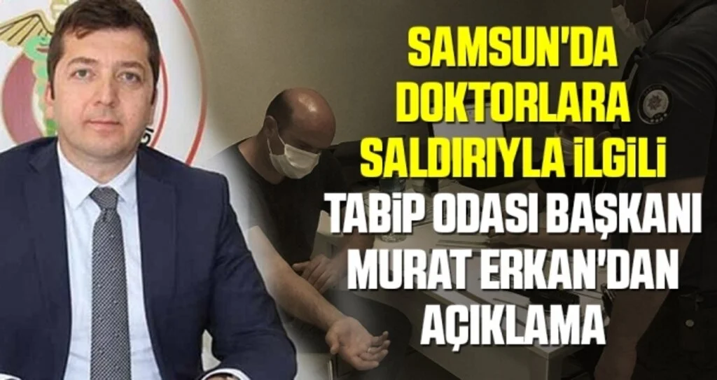 Samsun'da Doktorlara Saldırıyla İlgili Tabip Odası Başkanı Erkan'dan Açıklama