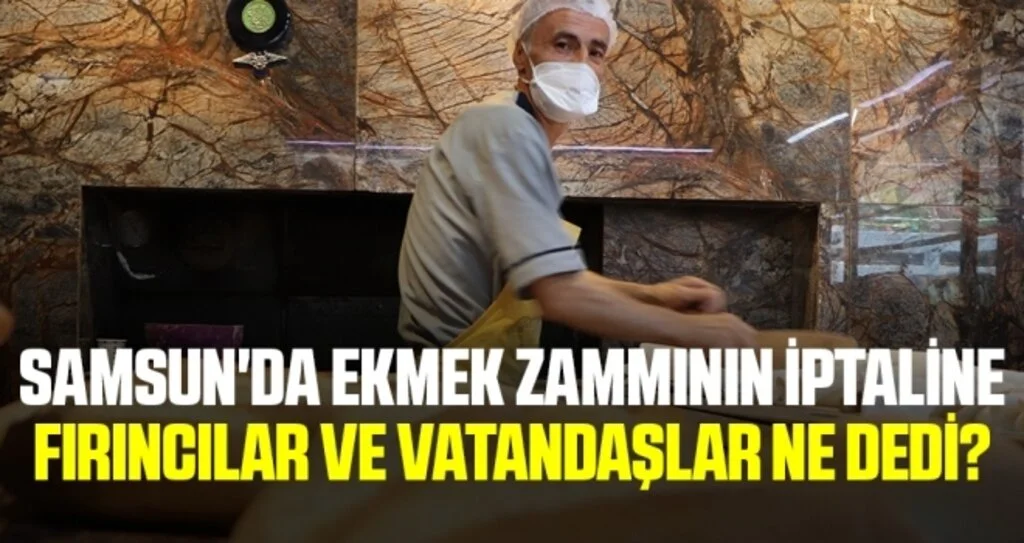 Samsun'da Ekmek Zammının İptaline Fırıncılar ve Vatandaşlar Ne Dedi?