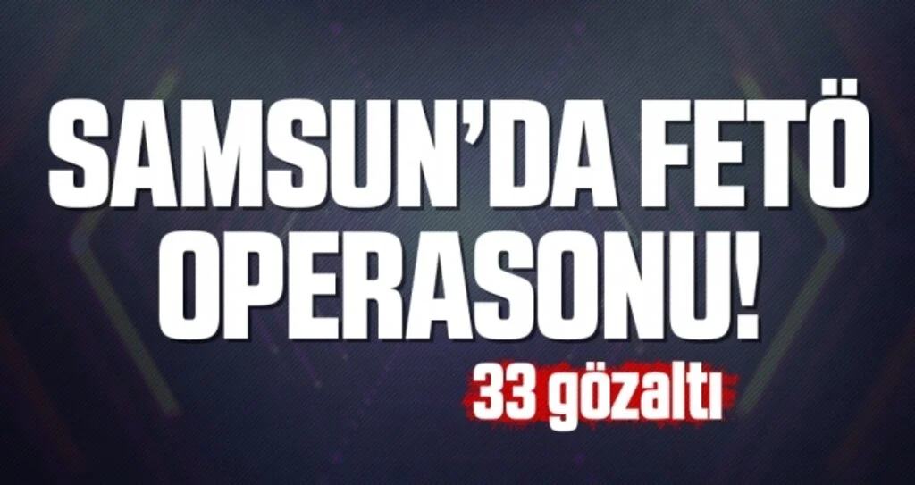 Samsun'da FETÖ'nün yeni yapılanmasına operasyon: 33 gözaltı