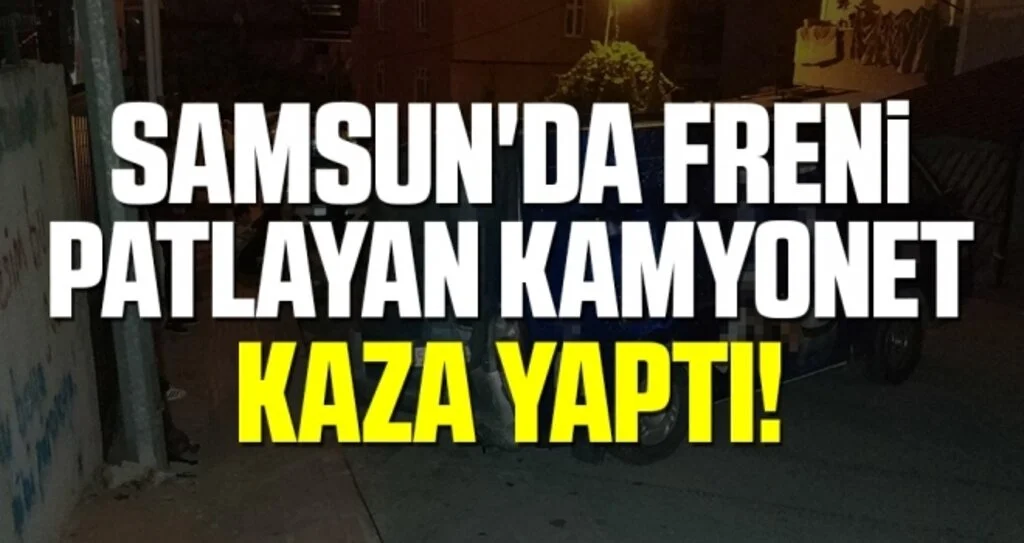 Samsun'da Freni Patlayan Kamyonet Kaza Yaptı!