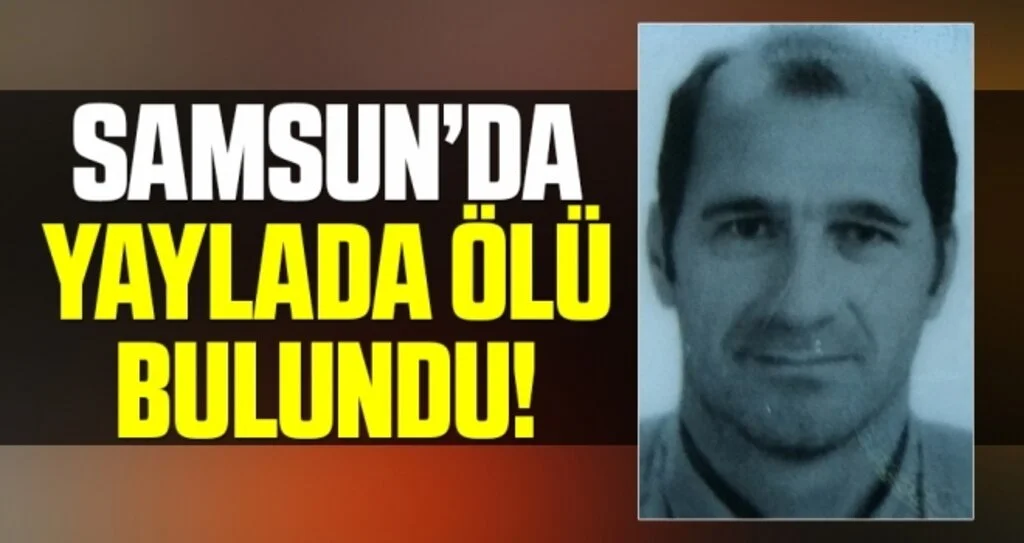 Samsun'da Gezmek için gittiği yaylada ölü bulundu