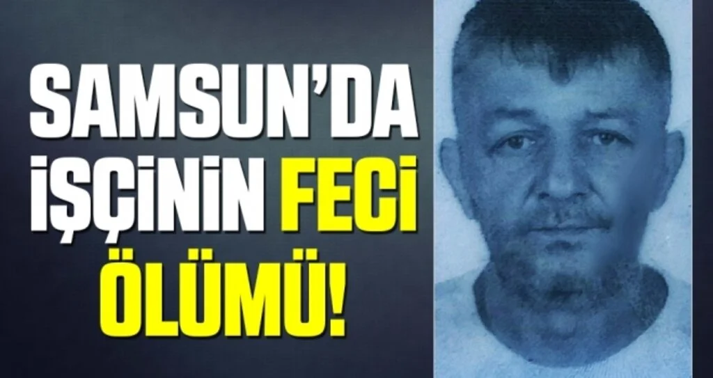 Samsun'da İşçinin Feci Ölümü!