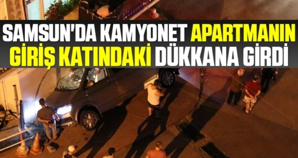 Samsun'da Kamyonet apartmanın giriş katındaki dükkana girdi