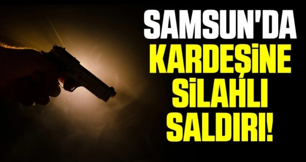 Samsun'da Kardeşine Silahlı Saldırı!