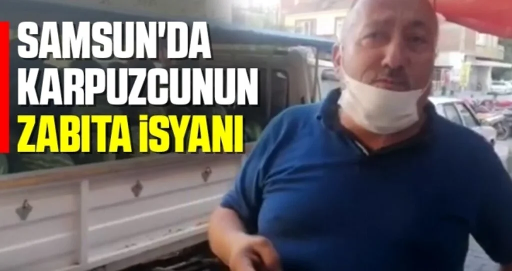 Samsun'da Karpuzcunun Zabıta İsyanı