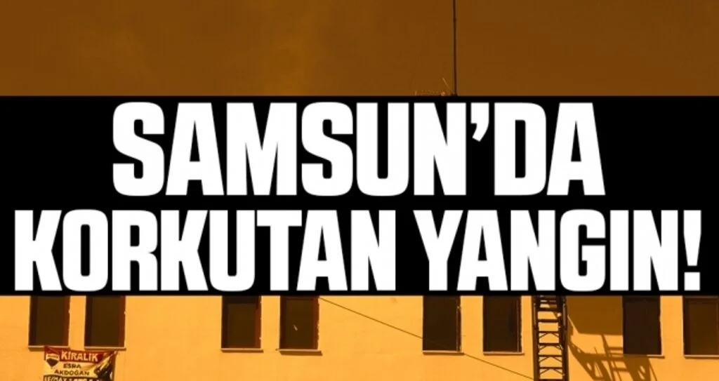Samsun'da Korkutan Yangın!