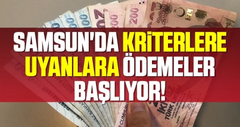 Samsun'da Kriterlere Uyanlara Ödemeler Başlıyor!