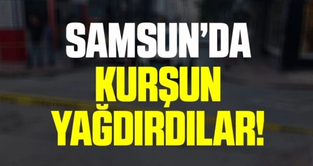 Samsun'da Kurşun Yağdırdılar!