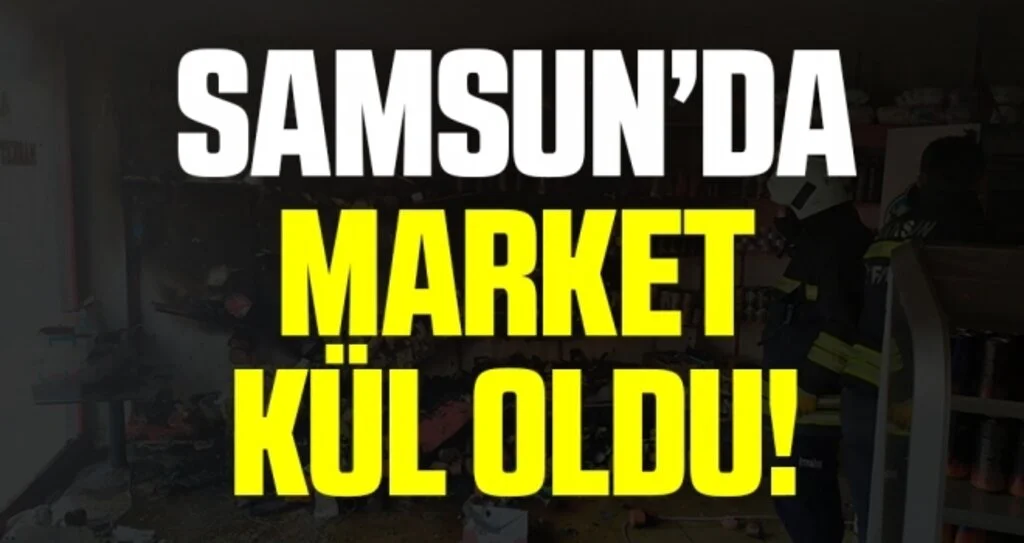 Samsun'da Market kül oldu