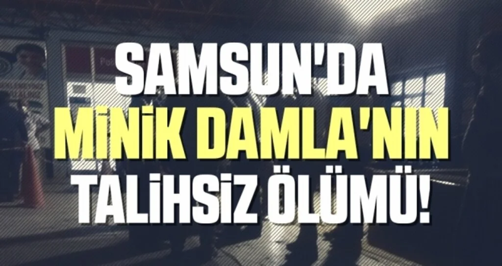 Samsun'da Minik Damla'nın Talihsiz Ölümü!