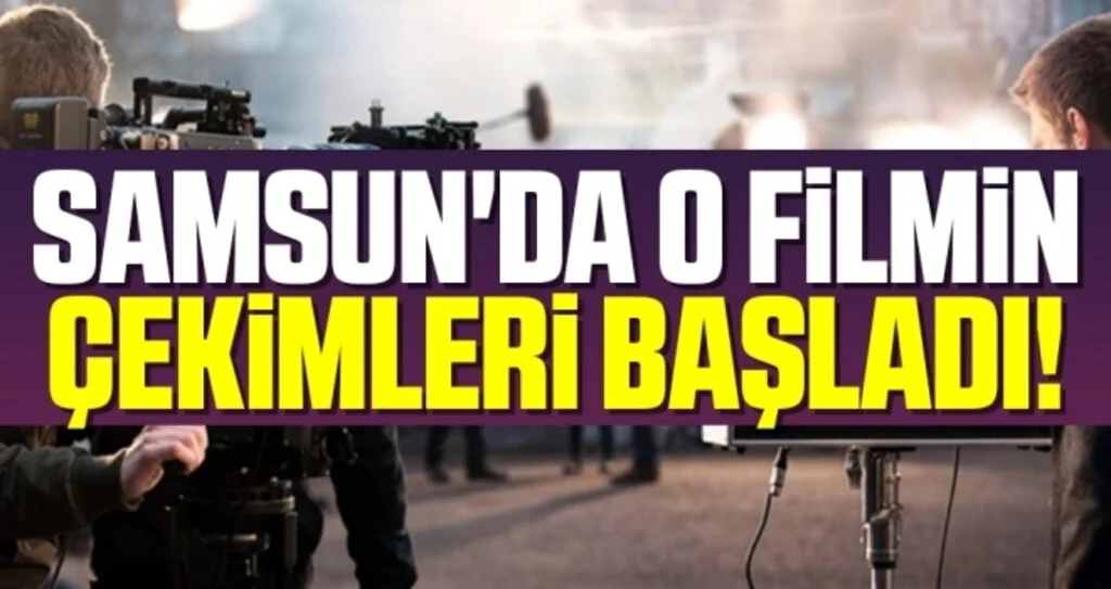 Samsun'da O Filmin Çekimleri Başladı!