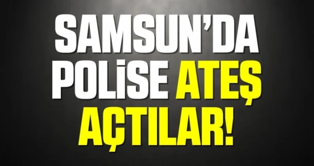 Samsun'da Polise Ateş Açtılar!