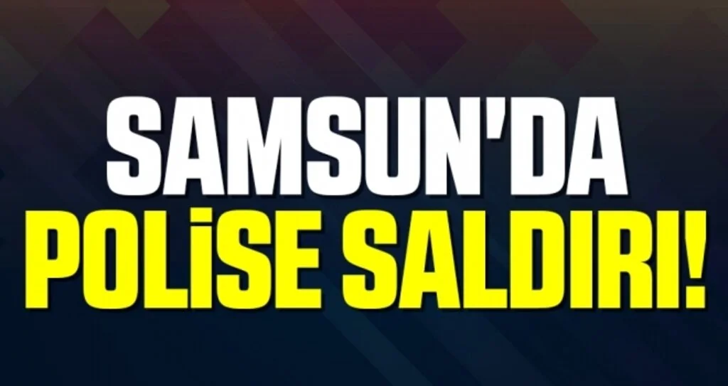 Samsun'da Polise Saldırı!