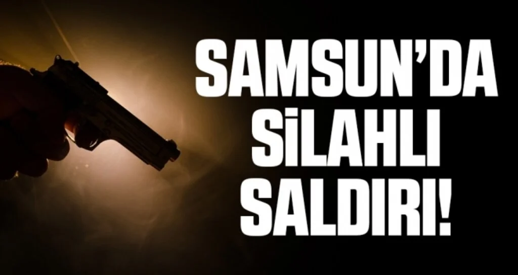 Samsun'da Silahlı Saldırı!