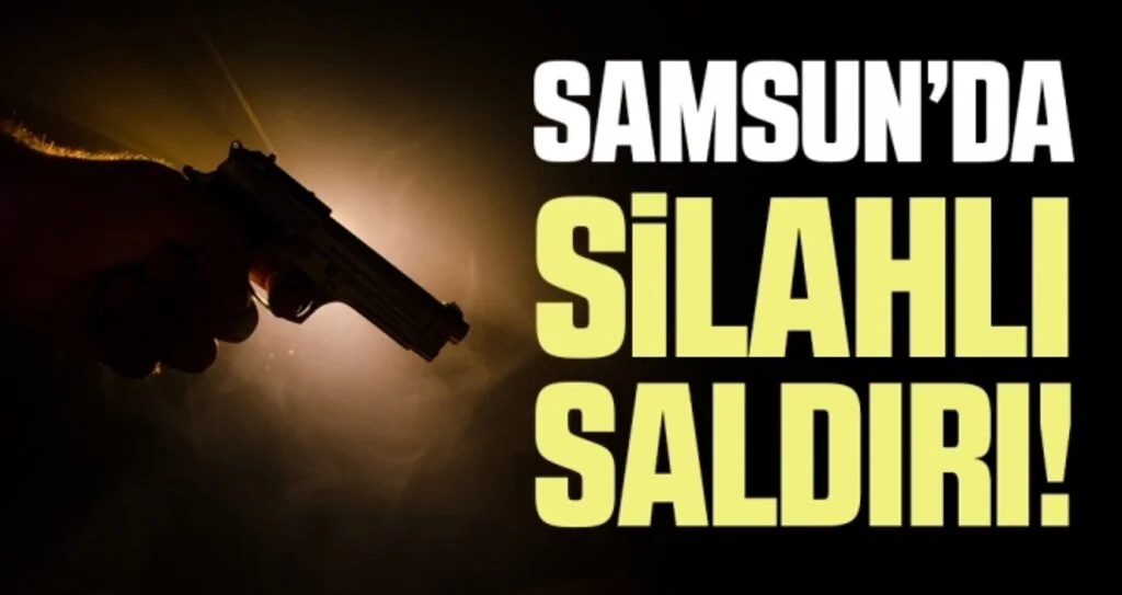 Samsun'da Silahlı Saldırı!