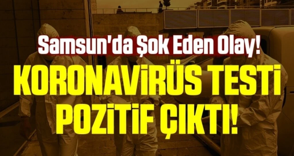 Samsun'da Şok Eden Olay! Koronavirüs Testi Pozitif Çıktı!