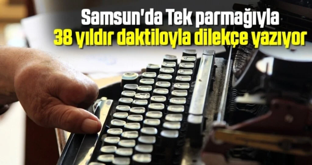Samsun'da Tek parmağıyla 38 yıldır daktiloyla dilekçe yazıyor