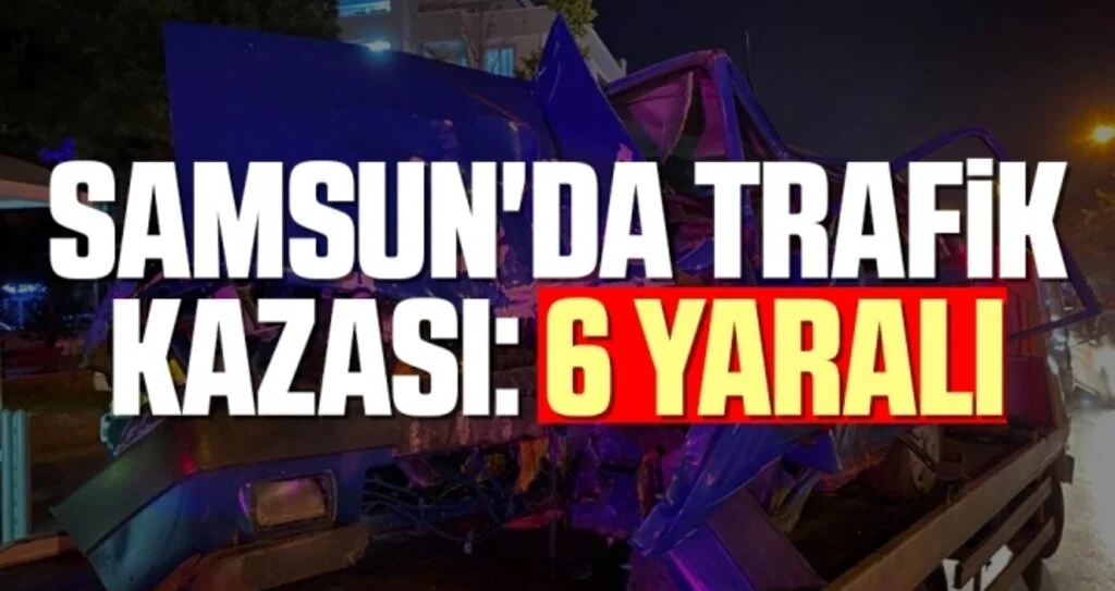 Samsun'da Trafik Kazası: 6 yaralı