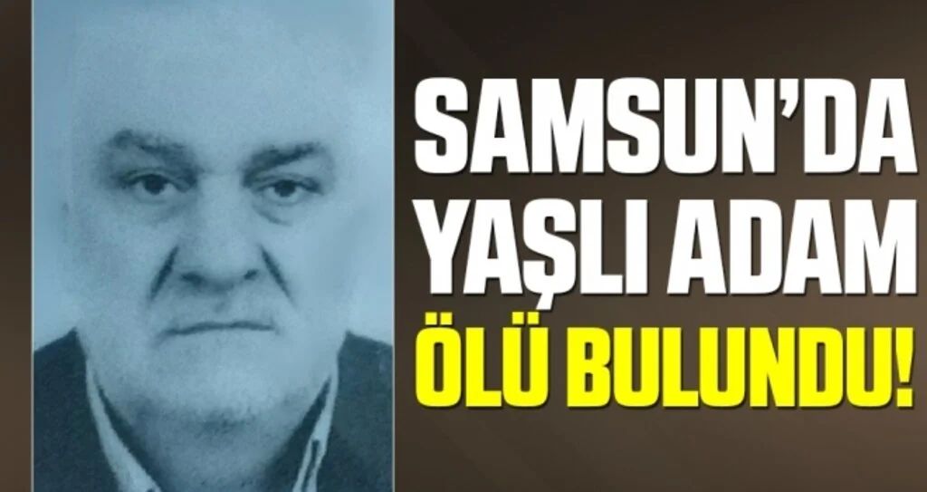 Samsun'da Yaşlı Adam Ölü Bulundu!