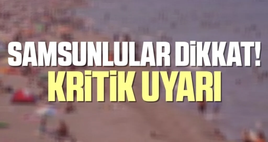 Samsunlular Dikkat! Kritik Uyarı
