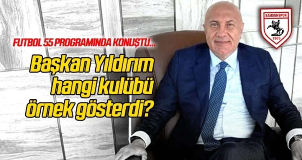Samsunspor Başkanı Yıldırım hangi kulübü örnek gösterdi