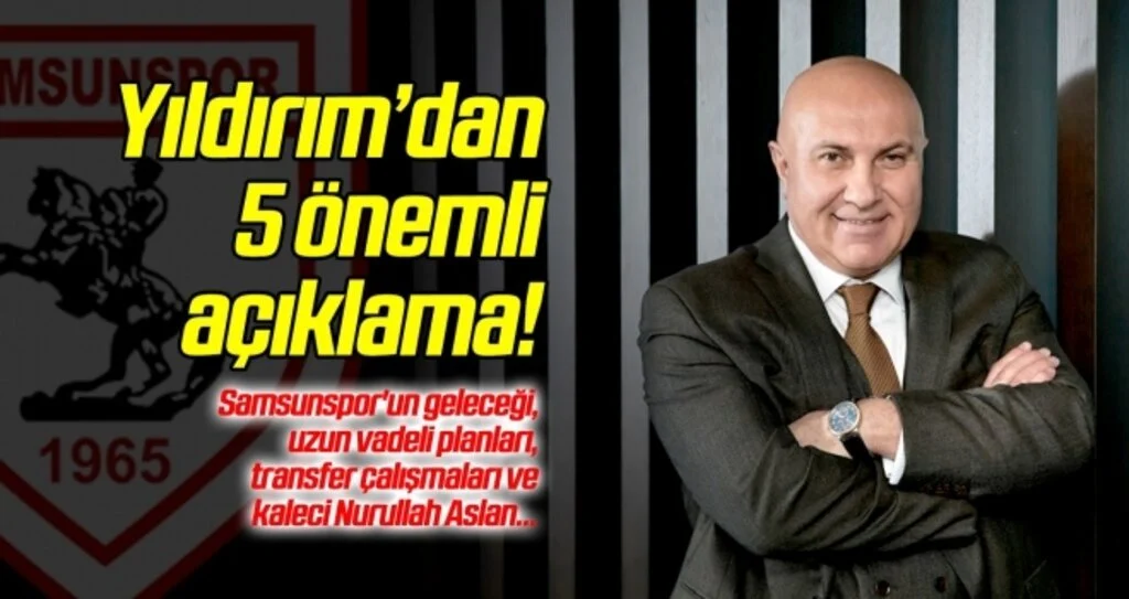 Samsunspor Başkanı Yıldırım'dan 5 önemli açıklama