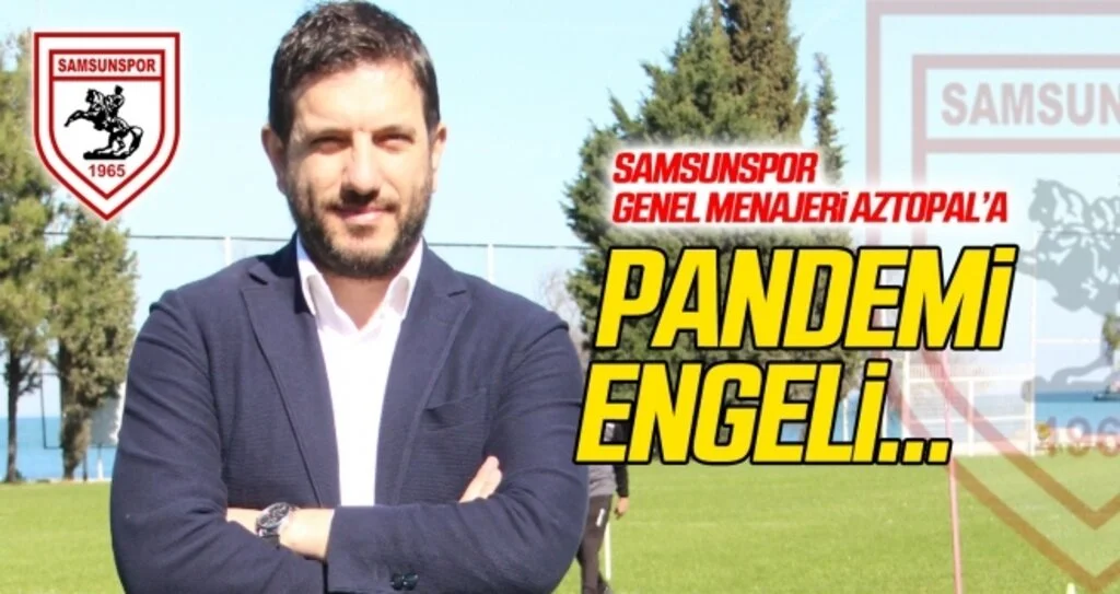 Samsunspor Genel Menajeri Aztopal'a pandemi engeli