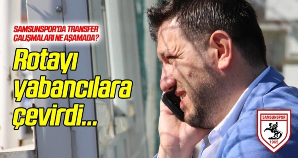Samsunspor'da rota yabancılara döndü!