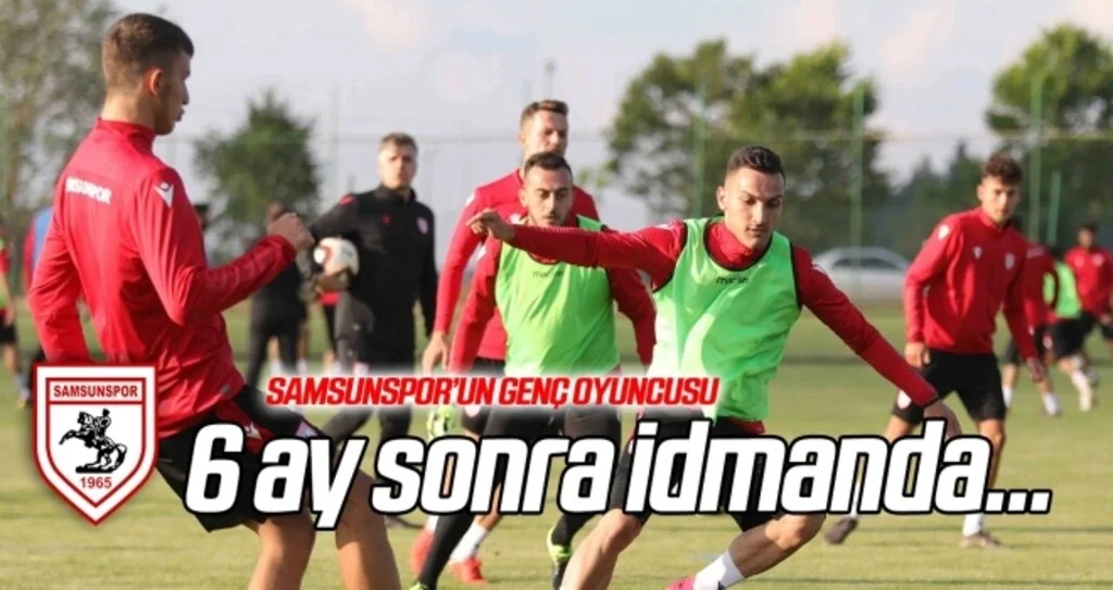 Samsunspor'un genç oyuncusu Enes İslam İlkin, 6 ay sonra yeniden idmanda