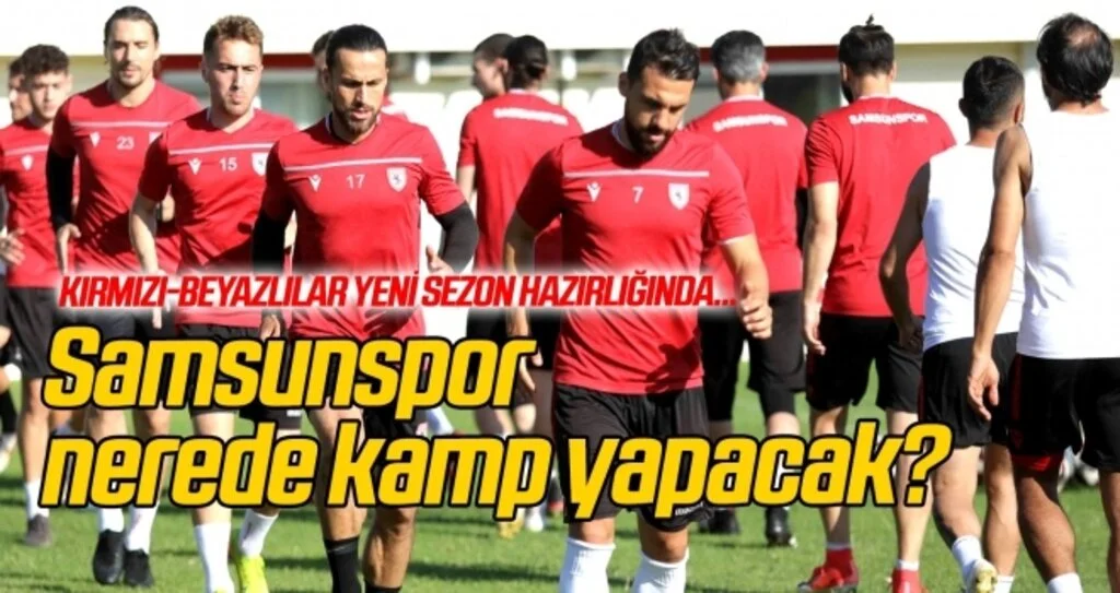 Samsunspor'un kamp yeri belli oldu