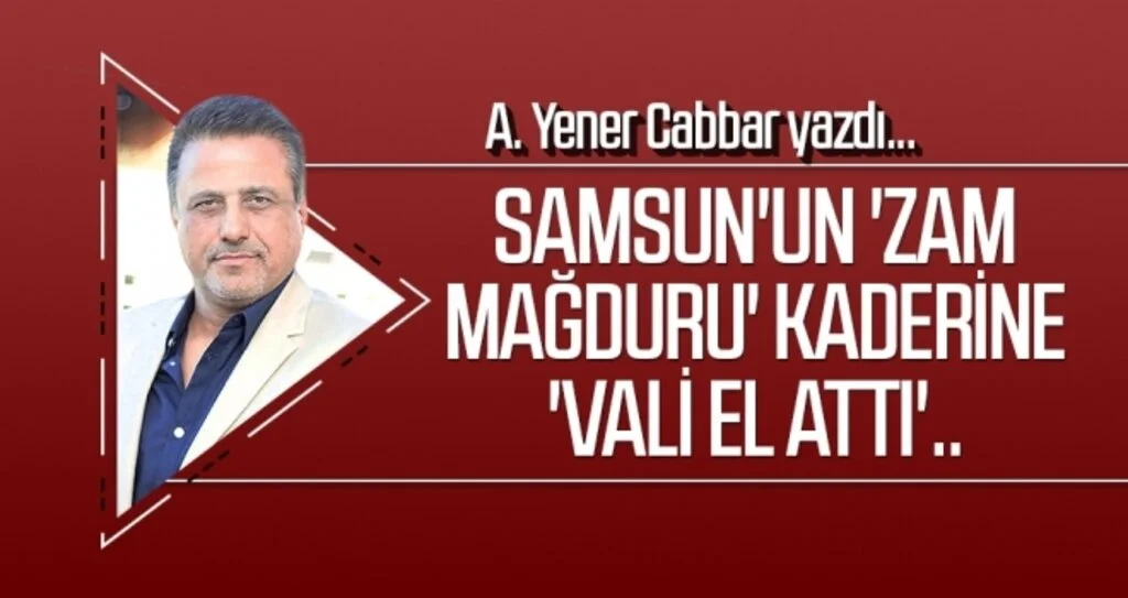 Samsun'un 'zam mağduru' kaderine 'Vali el attı'.. A.YENER CABBAR yazdı
