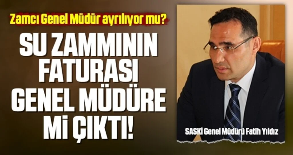 SASKİ Genel Müdürü Fatih Yıldız Ayrılıyor Mu? Su Zammının Faturası Genel Müdüre Mi Çıktı
