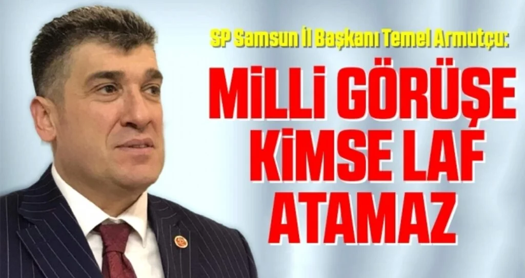 SP Samsun İl Başkanı Armutçu: Milli Görüşe kimse laf atamaz