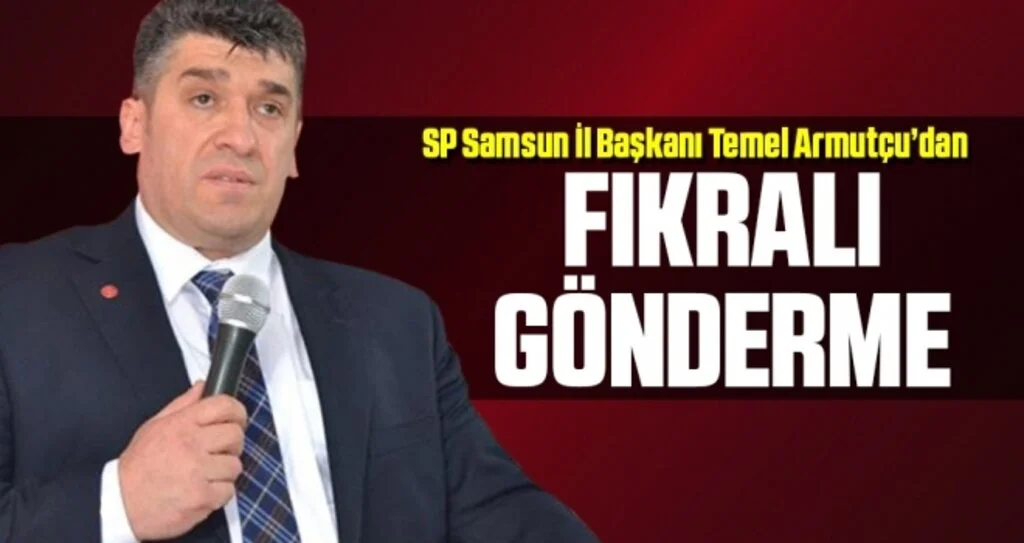 SP Samsun İl Başkanı Armutçu'dan Fıkralı Gönderme