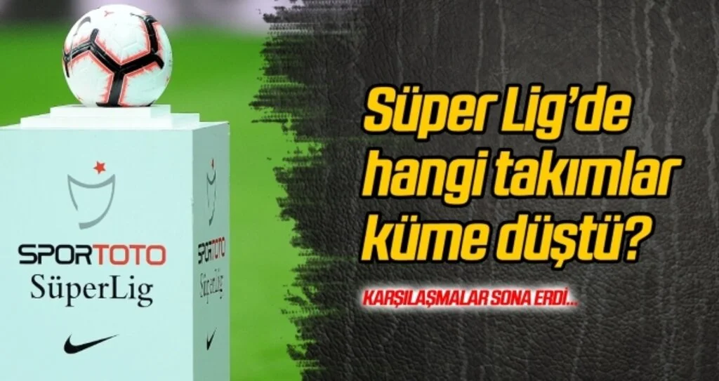 Süper Lig'de hangi takımlar küme düştü? 