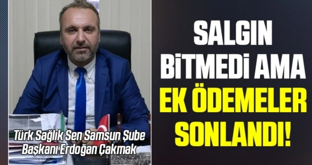 Türk Sağlık Sen Samsun Şube Başkanı Erdoğan Çakmak: Salgın bitmedi ama ek ödemeler sonlandı 