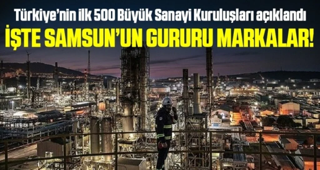 Türkiye’nin ilk 500 Büyük Sanayi Kuruluşu Açıklandı! İşte Samsunlu Firmalar
