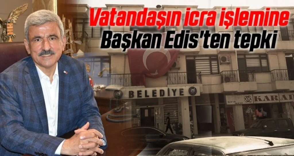 Vatandaşın icra işlemine Başkan Edis'ten tepki