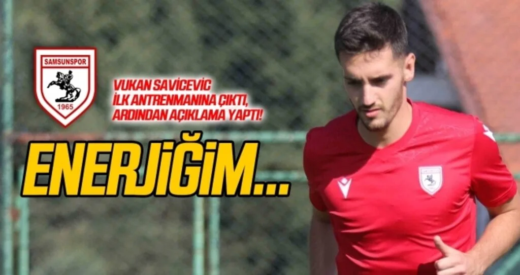 Vukan Savicevic idmana çıktı, ardından açıklama yaptı: ENERJİĞİM...