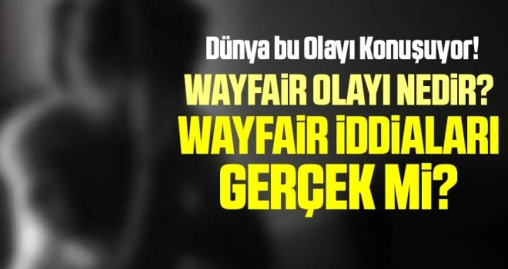 Wayfair olayı nedir? Wayfair iddiaları gerçek mi?