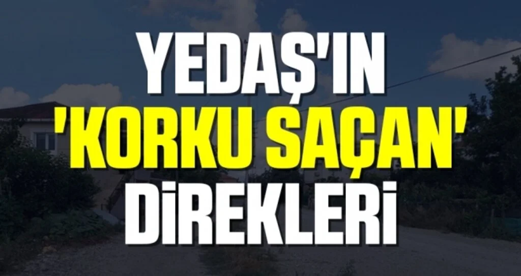 YEDAŞ'ın 'Korku Saçan' Direkleri