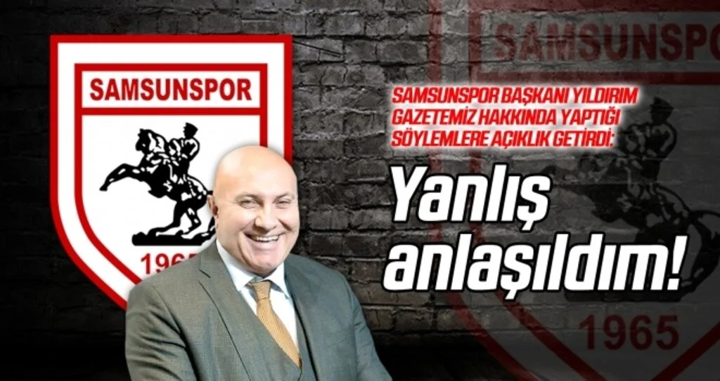 Yılport Samsunspor Başkanı Yıldırım: Yanlış anlaşıldım!