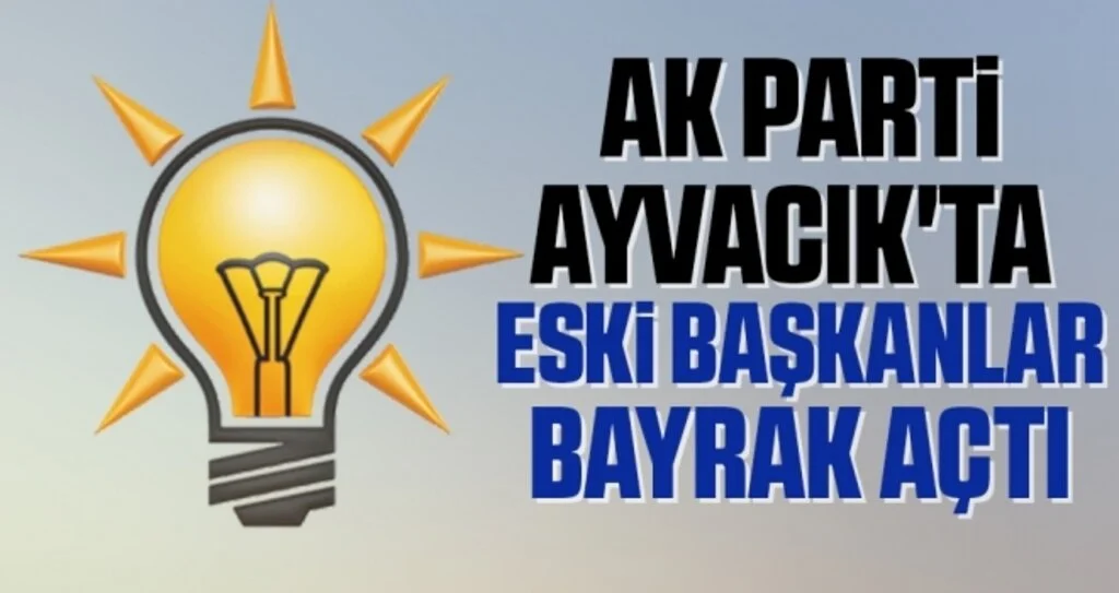 AK Parti Ayvacık'ta eski başkanlar bayrak açtı 