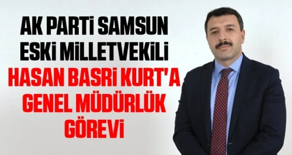 AK Parti Samsun eski Milletvekili Kurt'a Genel Müdürlük Görevi