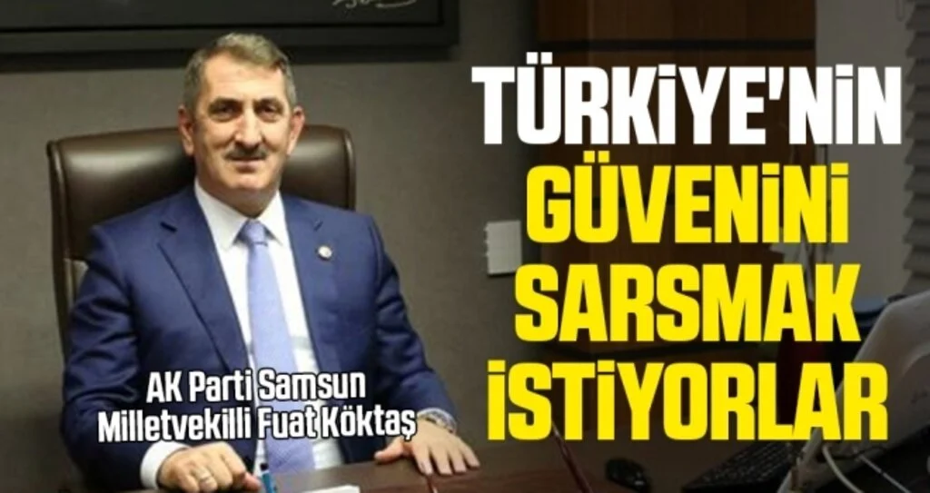 AK Parti Samsun Milletvekili Köktaş: Türkiye'nin güvenini sarsmak istiyorlar
