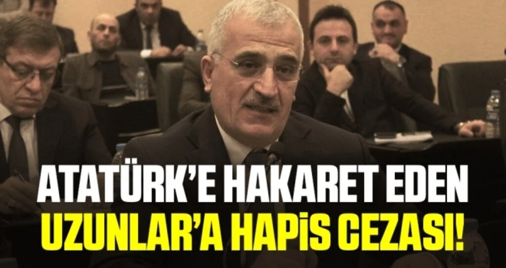 Atatürk’e hakaret eden AK Parti’li meclis üyesi Hasan Uzunlar’a 10 ay hapis