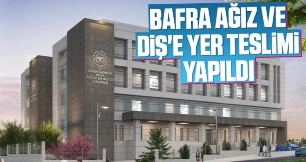 Bafra Ağız ve Diş'e Yer Teslimi Yapıldı